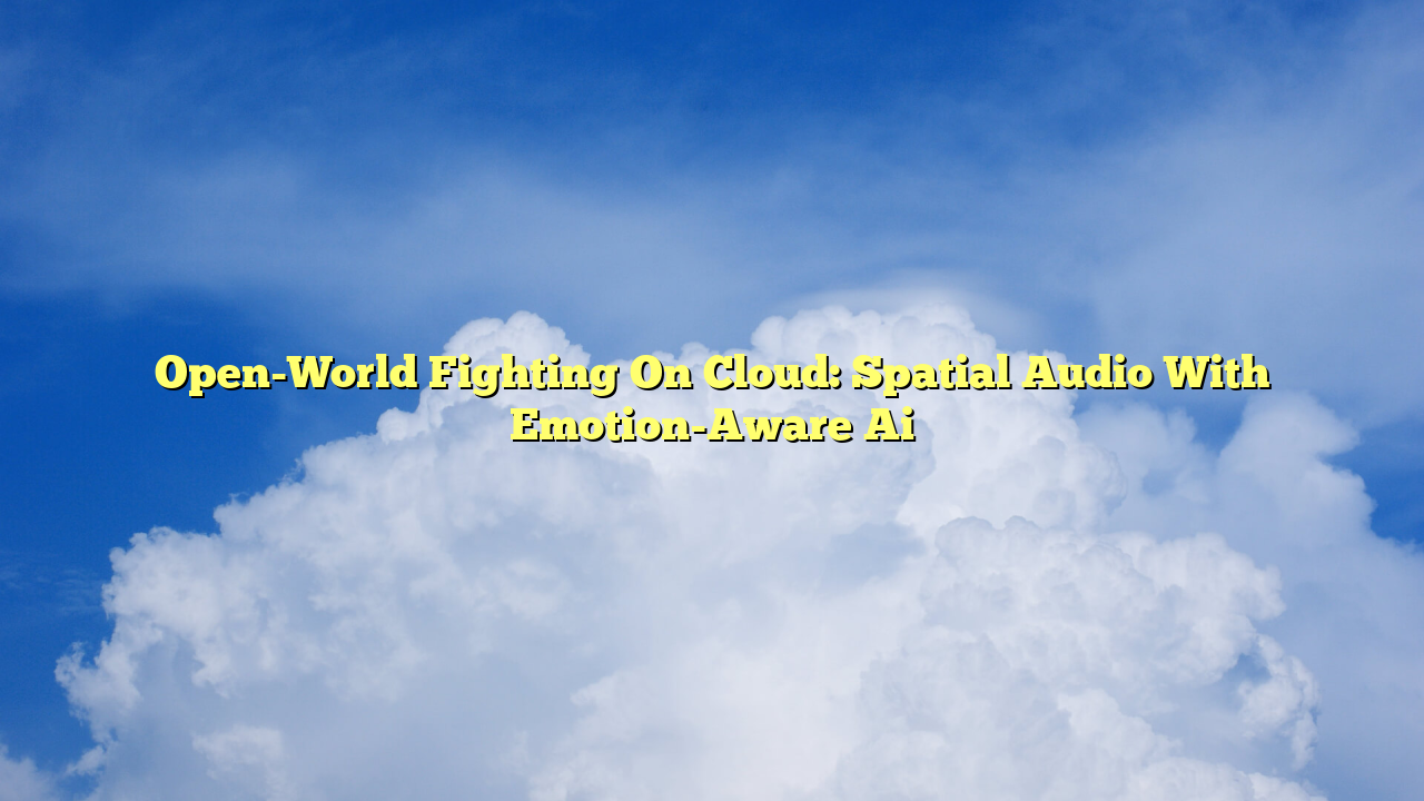 Open-World Fighting On Cloud: Spatial Audio With Emotion-Aware Ai