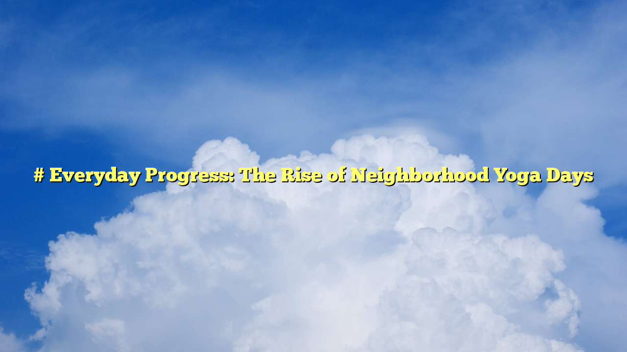 # Everyday Progress: The Rise of Neighborhood Yoga Days