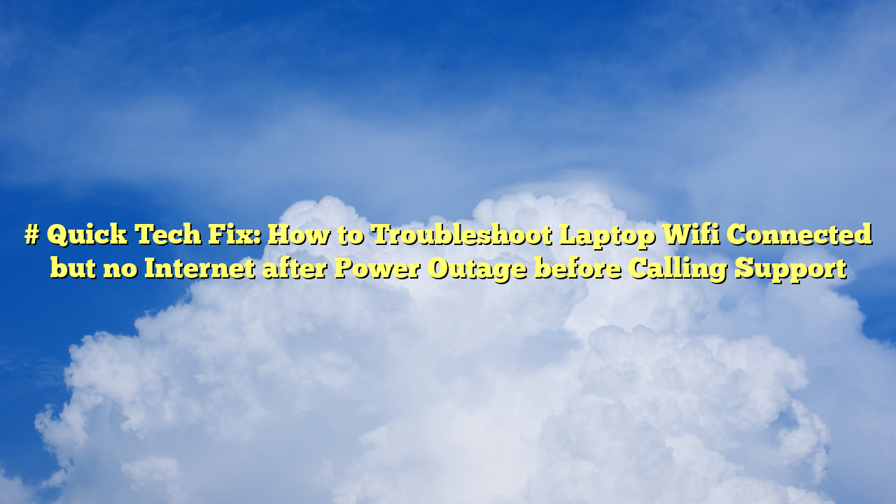# Quick Tech Fix: How to Troubleshoot Laptop Wifi Connected but no Internet after Power Outage before Calling Support